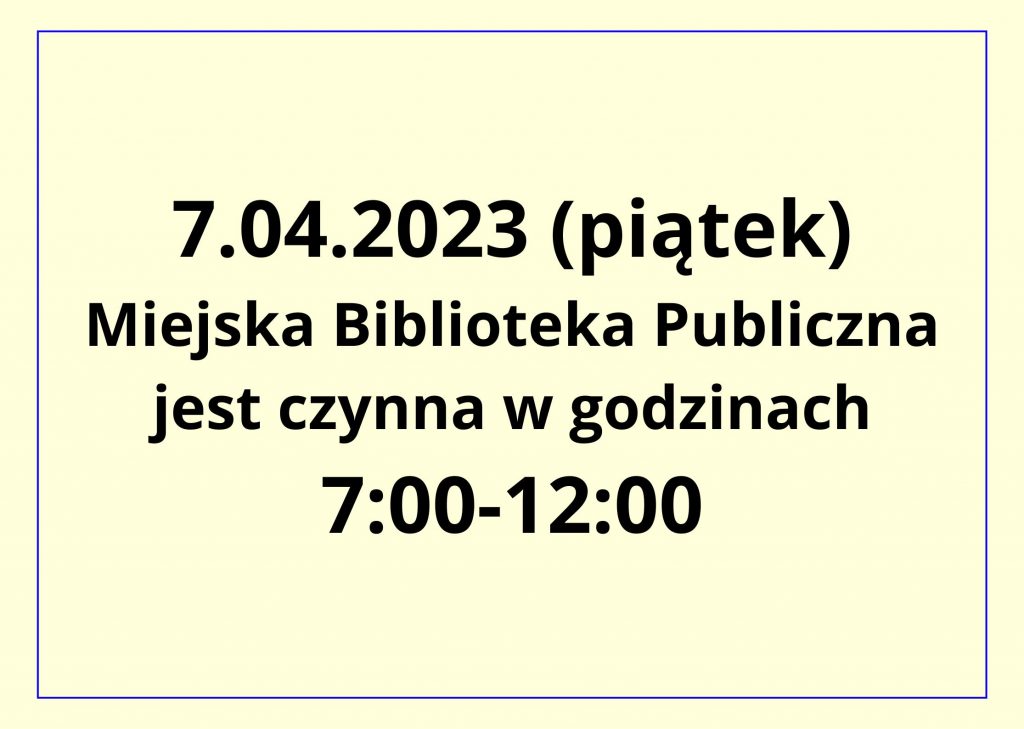 Ogłoszenie: 7.04.2023 (piątek) Miejska Biblioteka Publiczna jest czynna w godzinach 7:00-12:00.