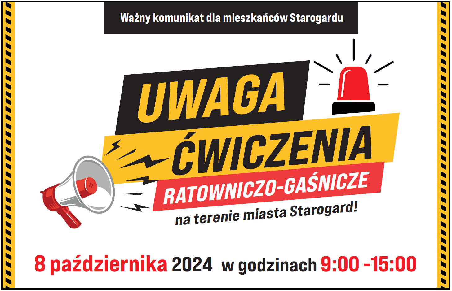 Na grafice znajduje się komunikat skierowany do mieszkańców Starogardu, informujący o ćwiczeniach ratowniczo-gaśniczych, które odbędą się na terenie miasta. Główne hasło brzmi: **"UWAGA ĆWICZENIA RATOWNICZO-GAŚNICZE na terenie miasta Starogard!"** W dolnej części grafiki znajduje się informacja o dacie i godzinach: **"8 października 2024 r. w godzinach 9:00-15:00"** Grafika zawiera elementy ostrzegawcze, takie jak syrena alarmowa oraz megafon, a także wyraźne, kontrastujące kolory (czarno-żółte oraz czerwone) typowe dla komunikatów ostrzegawczych.