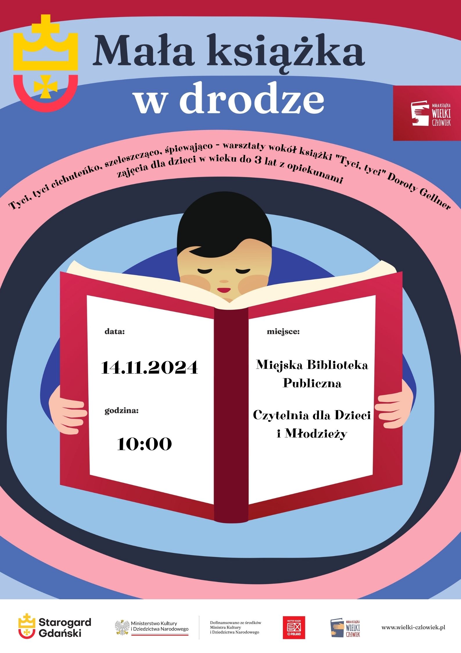 Plakat informujący o wydarzeniu: Mała książka w drodze. 14.11.2024 godz. 10:00, Miejska Biblioteka Publiczna w Starogardzie Gdańskim - Czytelnia dla Dzieci i Młodzieży. Tyci, tyci cichuteńko, szeleszcząco, śpiewająco - warsztaty wokół książki Doroty Gellner "Tyci, tyci". Zajęcia dla dzieci w wieku do 3 lat z opiekunami. Grafika z dzieckiem czytającym książkę; logo akcji, organizatorów akcji, miasta.