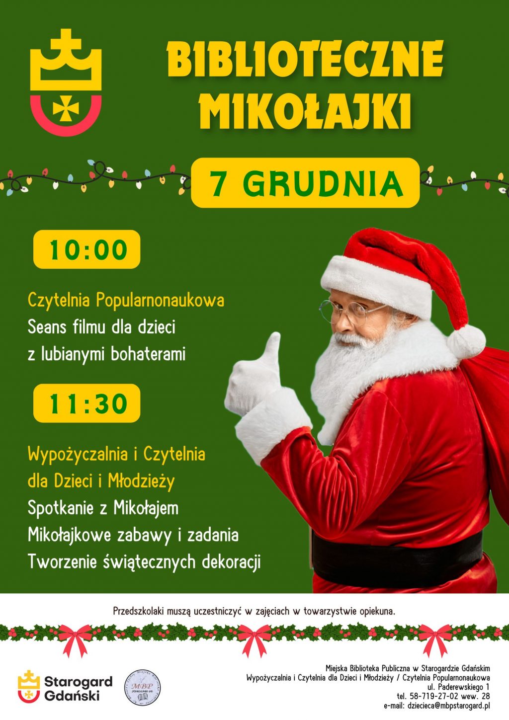 Plakat informujący o wydarzeniu: Biblioteczne Mikołajki. 7 grudnia. 10:00 Czytelnia Popularnonaukowa - Seans filmu dla dzieci z lubianymi bohaterami. 11:30 Wypożyczalnia i Czytelnia dla Dzieci i Młodzieży - Spotkanie z Mikołajem; Mikołajkowe zabawy i zadania; Tworzenie świątecznych dekoracji. Przedszkolaki muszą uczestniczyć w zajęciach w towarzystwie opiekuna. Grafika z Mikołajem dźwigającym worek i unoszącym kciuk w górę. Logo miasta Starogard Gdański w lewym górnym rogu i w dolnym - z nazwą miasta, logo biblioteki w prawym górnym rogu.