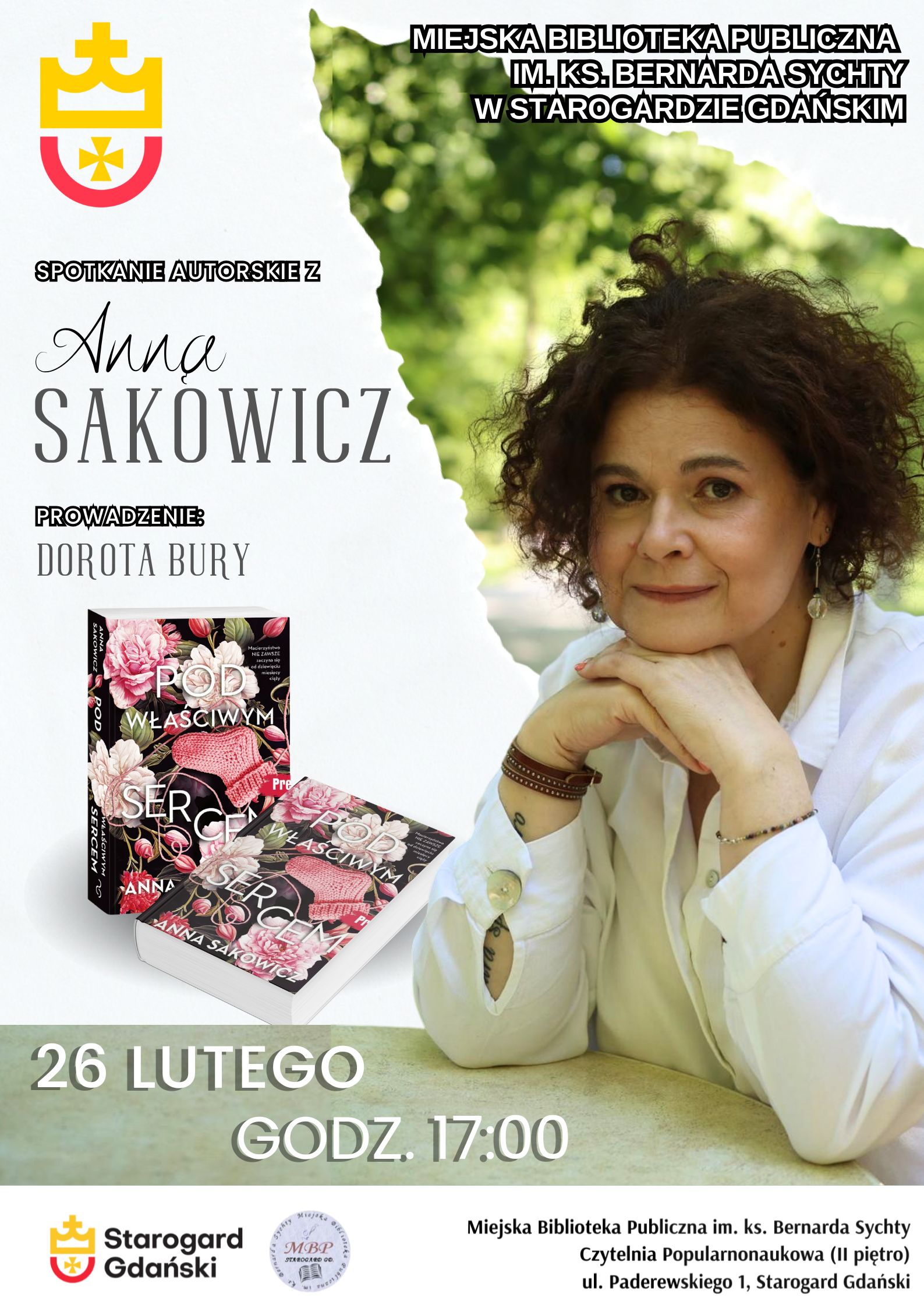 Plakat zapraszający na spotkanie autorskie z Anną Sakowicz w Miejskiej Bibliotece Publicznej w Starogardzie Gdańskim. Na zdjęciu autorka opiera brodę o dłonie, obok widoczne są okładki jej książki „Pod właściwym sercem”. Wydarzenie odbędzie się 26 lutego o godz. 17:00 w Czytelni Popularnonaukowej przy ul. Paderewskiego 1. Spotkanie poprowadzi Dorota Bury.