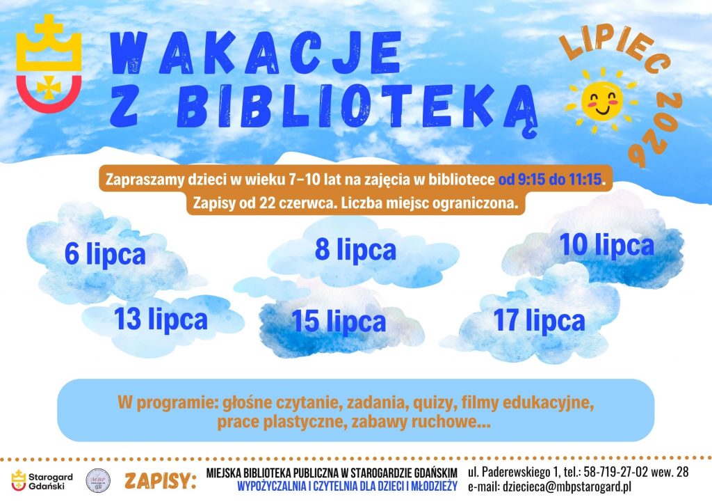 Plakat informujący o wydarzeniu: Wakacje z biblioteką - lipiec 2026. Zapraszamy dzieci w wieku 7-10 lat na zajęcia w bibliotece od 9:15 do 11:15. Zapisy od 22 czerwca. Liczba miejsc ograniczona. 6, 8, 10, 13, 15, 17 lipca. W programie: głośne czytanie, zadania, quizy, filmy edukacyjne, prace plastyczne, zabawy ruchowe... Zapisy: Miejska Biblioteka Publiczna w Starogardzie Gdańskim, Wypożyczalnia i Czytelnia dla Dzieci i Młodzieży, ul. Paderewskiego 1, tel.: 58-719-27-02 wew. 28, e-mail: dziecieca@mbpstarogard.pl. Logo miasta i biblioteki.