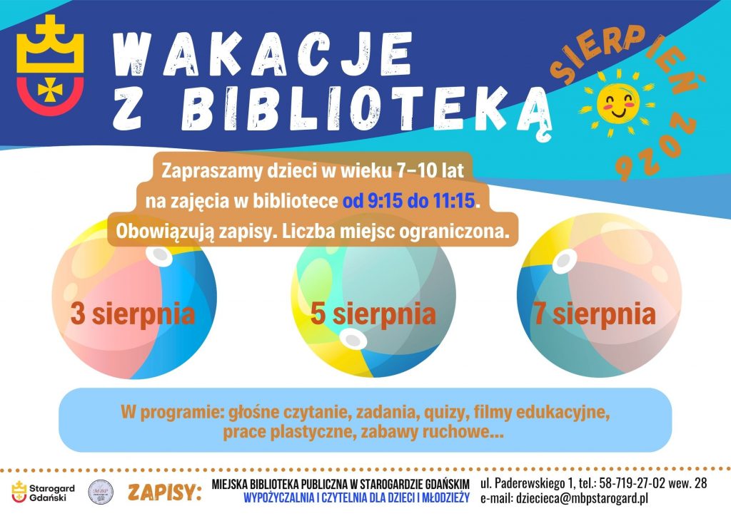 Plakat informujący o wydarzeniu: Wakacje z biblioteką - sierpień 2026. Zapraszamy dzieci w wieku 7-10 lat na zajęcia w bibliotece od 9:15 do 11:15. Obowiązują zapisy. Liczba miejsc ograniczona. W programie: głośne czytanie, zadania, quizy, filmy edukacyjne, prace plastyczne, zabawy ruchowe... Zapisy: Miejska Biblioteka Publiczna w Starogardzie Gdańskim, Wypożyczalnia i Czytelnia dla Dzieci i Młodzieży, ul. Paderewskiego 1, tel.: 58-719-27-02 wew. 28, e-mail: dziecieca@mbpstarogard.pl. Logo miasta i biblioteki.