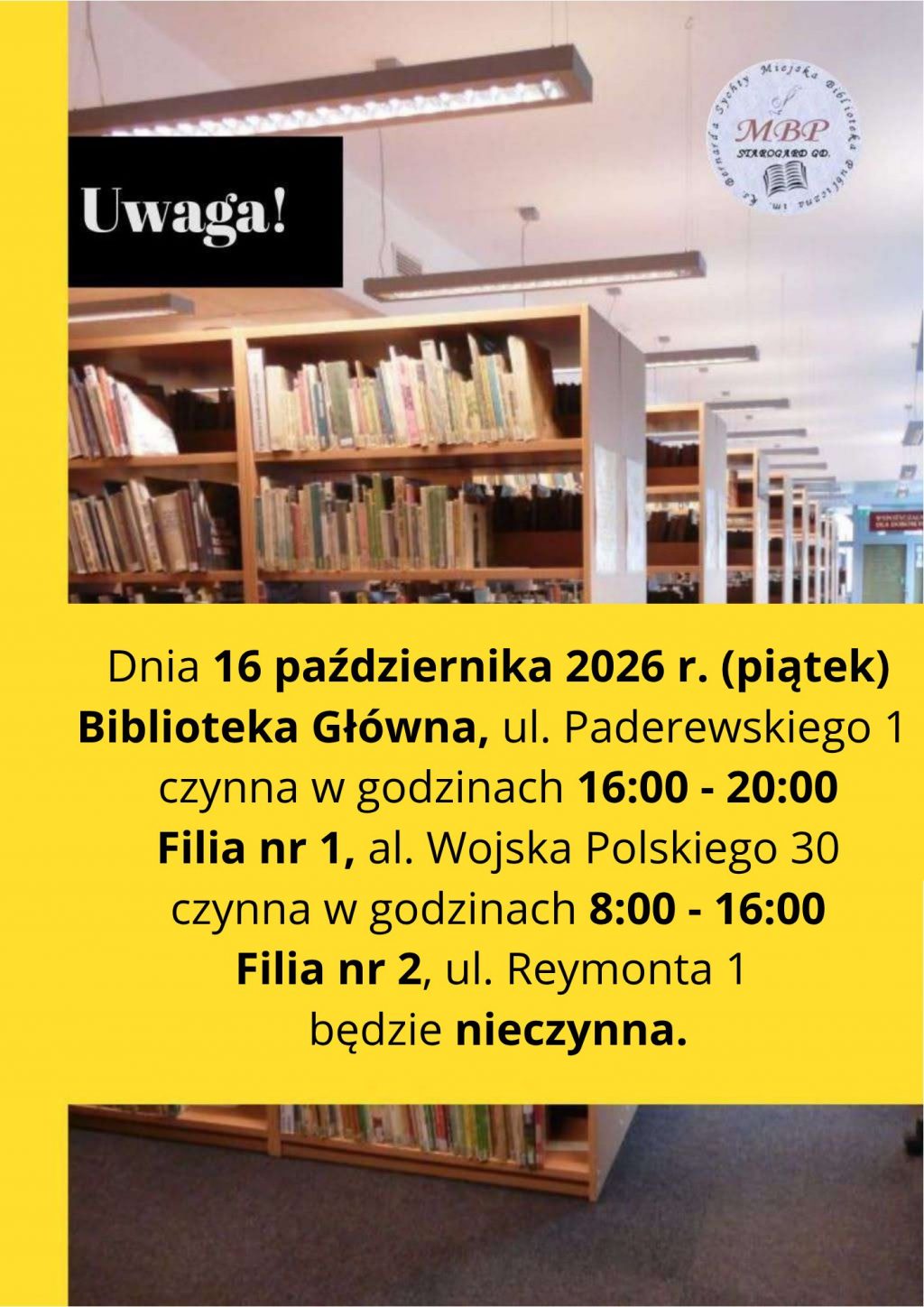 Plakat informacyjny Miejskiej Biblioteki Publicznej w Starogardzie Gdańskim z informacją o zmianach w funkcjonowaniu placówek w dniu 16 października 2026 r. (piątek). Biblioteka Główna przy ul. Paderewskiego 1 będzie czynna w godzinach 16:00–20:00, Filia nr 1 przy al. Wojska Polskiego 30 w godzinach 8:00–16:00, a Filia nr 2 przy ul. Reymonta 1 będzie nieczynna. W tle widoczne są regały z książkami we wnętrzu biblioteki.